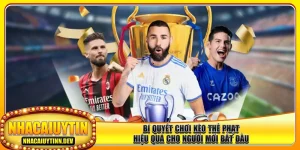 bi-quyet-choi-keo-the-phat-hieu-qua-cho-nguoi-moi-bat-dau