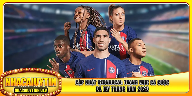 Cập Nhật Keonhacai: Trang Mục Cá Cược Đã Tay Trong Năm 2025