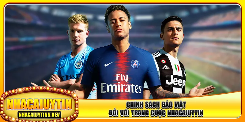 Chính sách bảo mật đối với trang cược nhacaiuytin