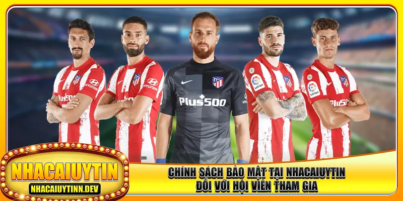 Chính sách bảo mật tại nhacaiuytin đối với hội viên tham gia