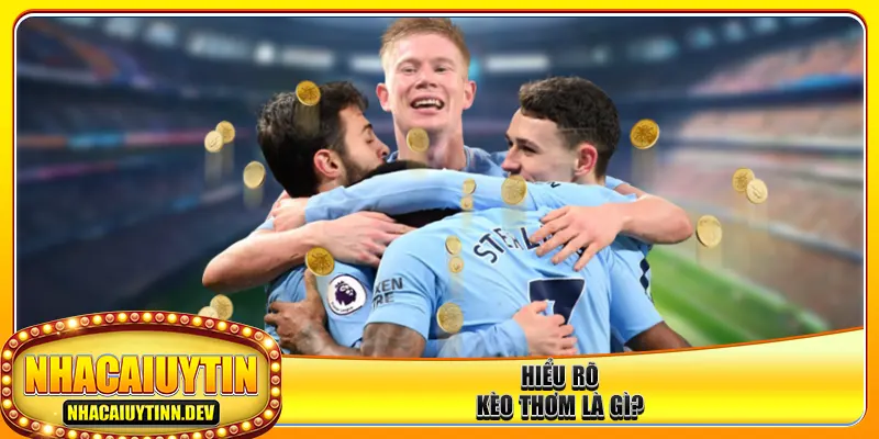 Hiểu rõ kèo thơm là gì?