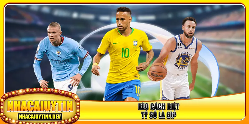 Kèo cách biệt tỷ số là gì?