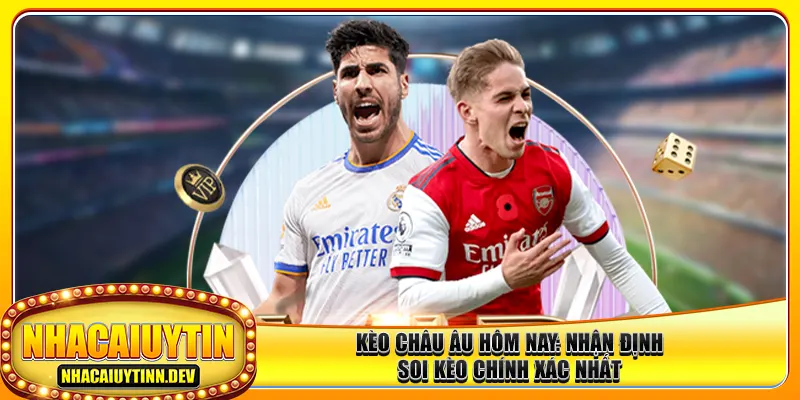 Kèo Châu Âu Hôm Nay: Nhận Định & Soi Kèo Chính Xác Nhất