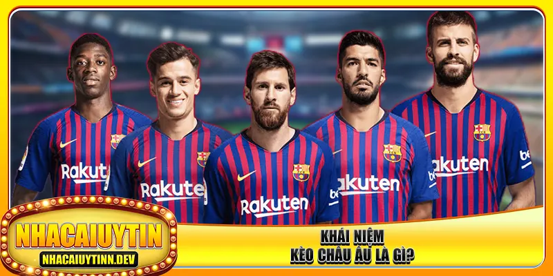 Khái niệm kèo châu Âu là gì?