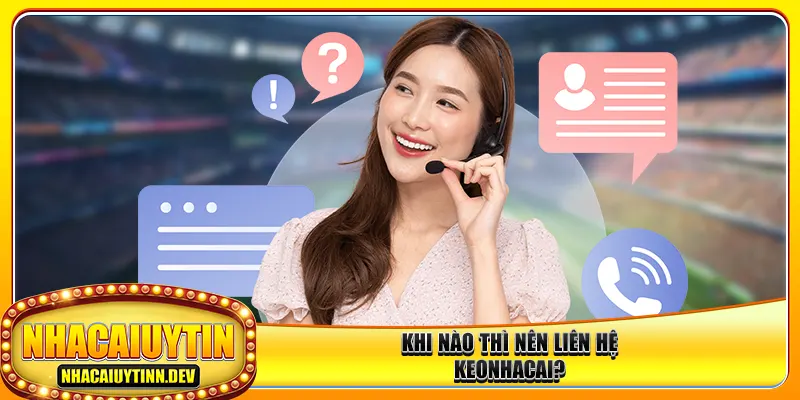 Khi nào thì nên liên hệ nhacaiuytin?