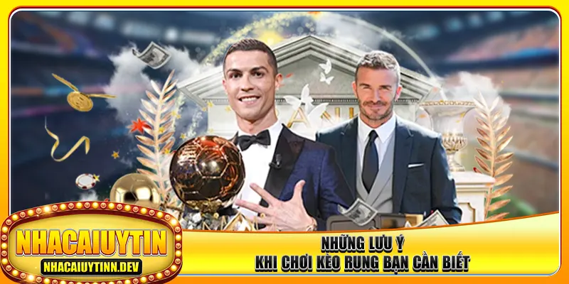 Những lưu ý khi chơi kèo rung bạn cần biết