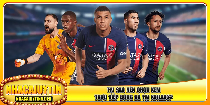 Tại sao nên chọn xem trực tiếp bóng đá tại Xoilac2?