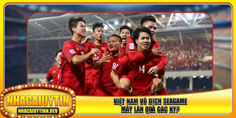 Việt Nam vô địch Seagame mấy lần qua các kỳ?